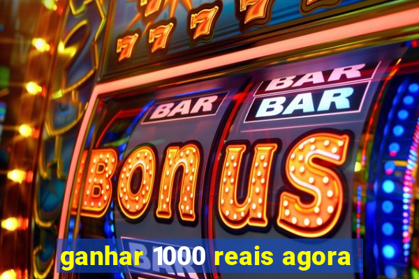 ganhar 1000 reais agora
